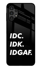 Idc Idk Idgaf Samsung A13 4G Glass Case