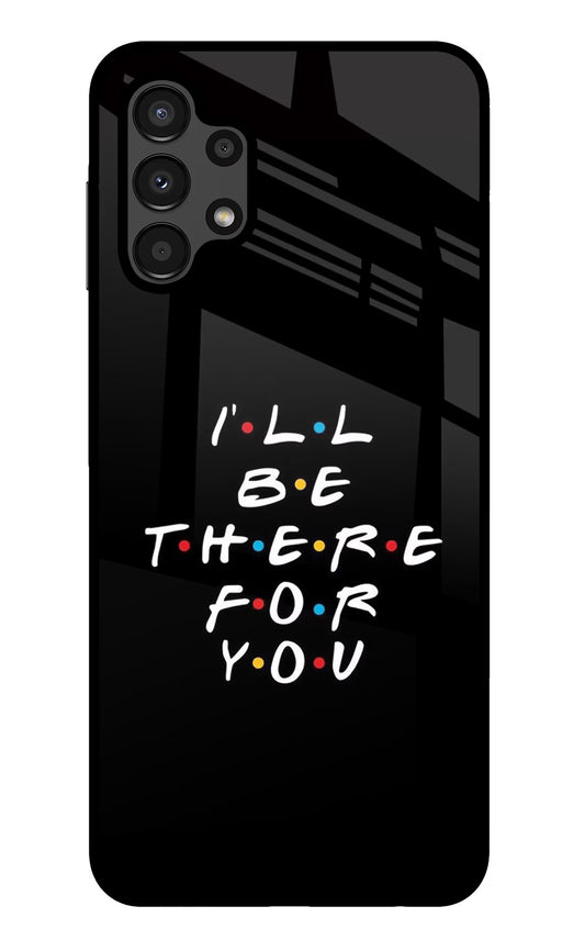 I'll Be There For You Samsung A13 4G Glass Case