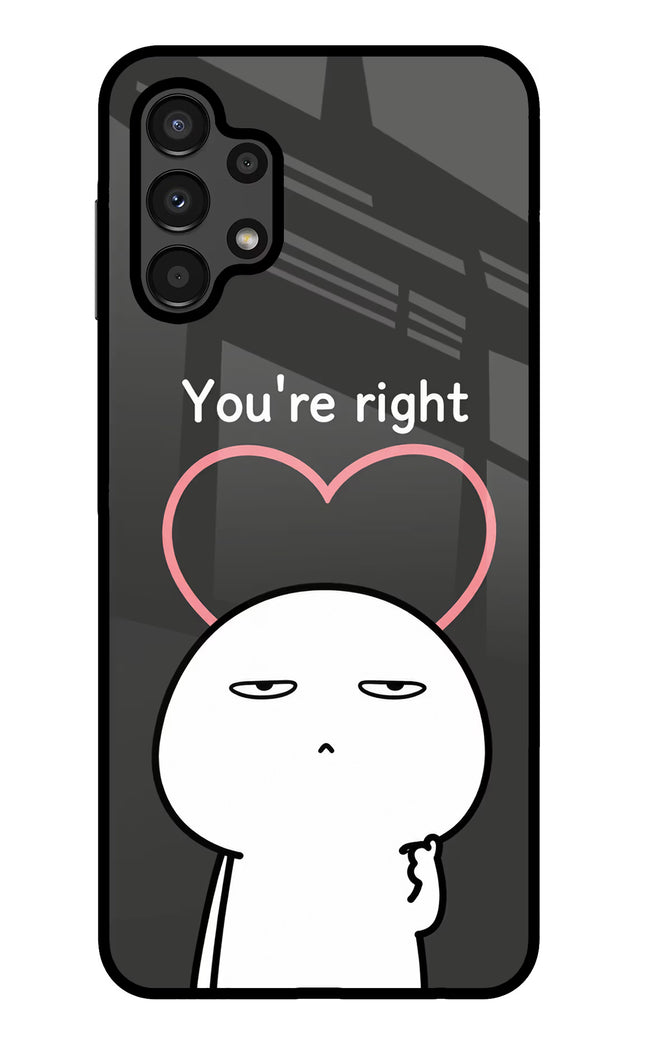 You're Right Samsung A13 4G Glass Case