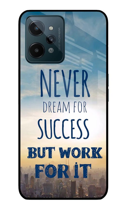 Never Dream For Success But Work For It Realme C31 Glass Case