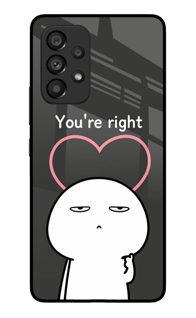 You're Right Samsung A53 5G Glass Case