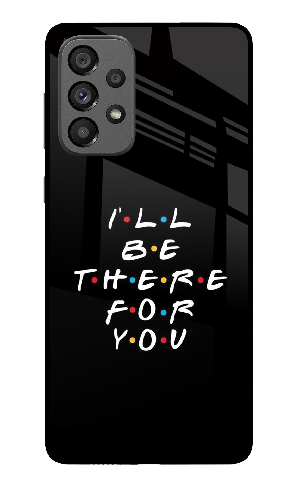 I'll Be There For You Samsung A73 5G Glass Case