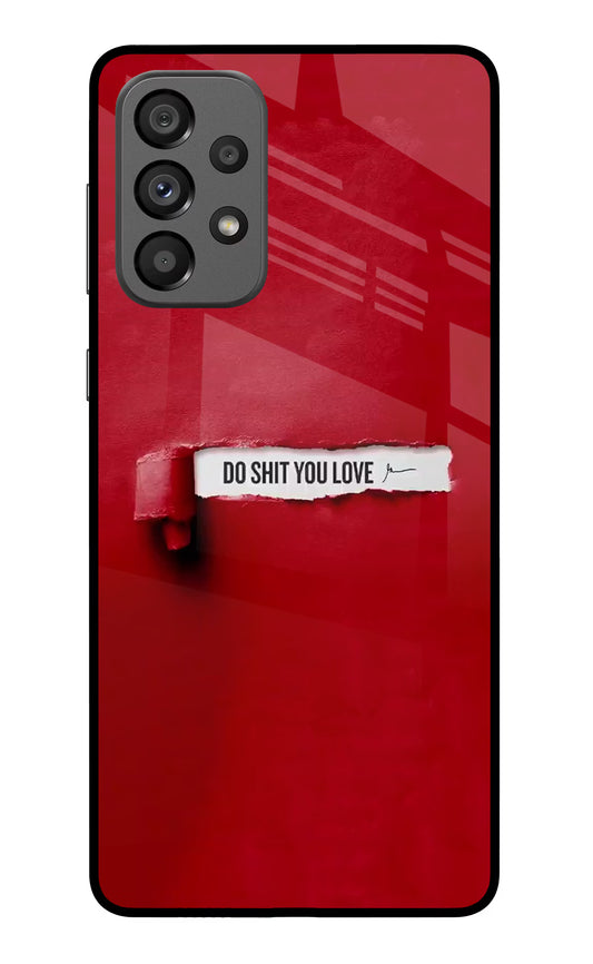 Do Shit You Love Samsung A73 5G Glass Case