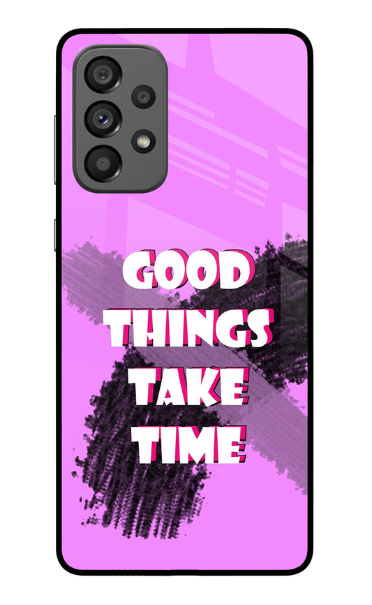 Good Things Take Time Samsung A73 5G Glass Case