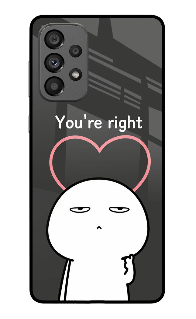 You're Right Samsung A73 5G Glass Case