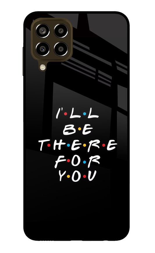 I'll Be There For You Samsung M33 5G Glass Case
