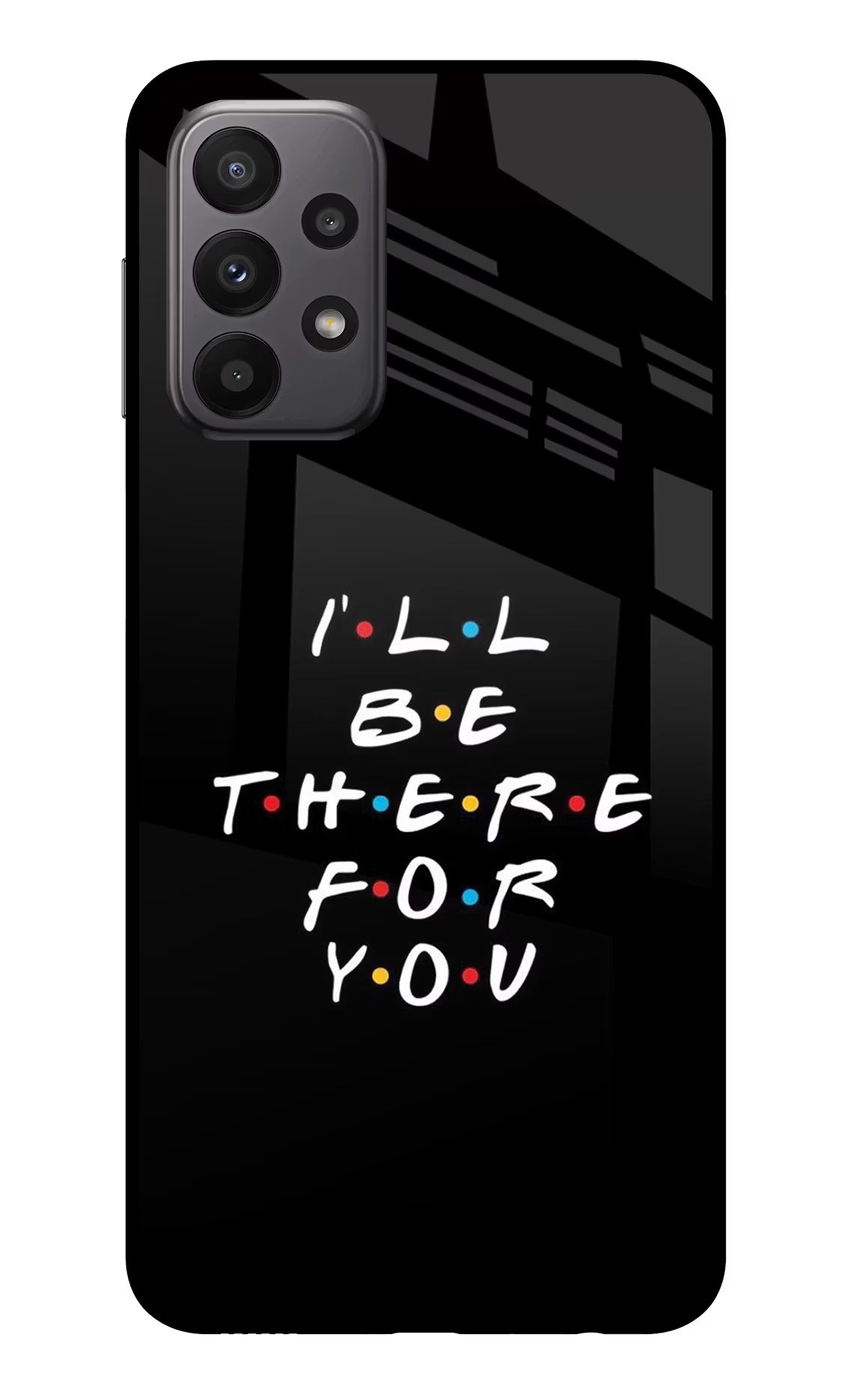 I'll Be There For You Samsung A23 Glass Case Back Cover by Casekaro
