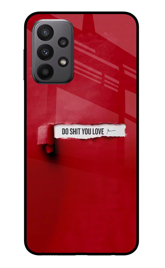 Do Shit You Love Samsung A23 Glass Case