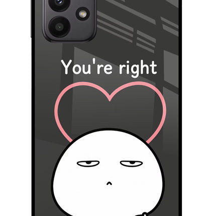 You're Right Samsung A23 Glass Case