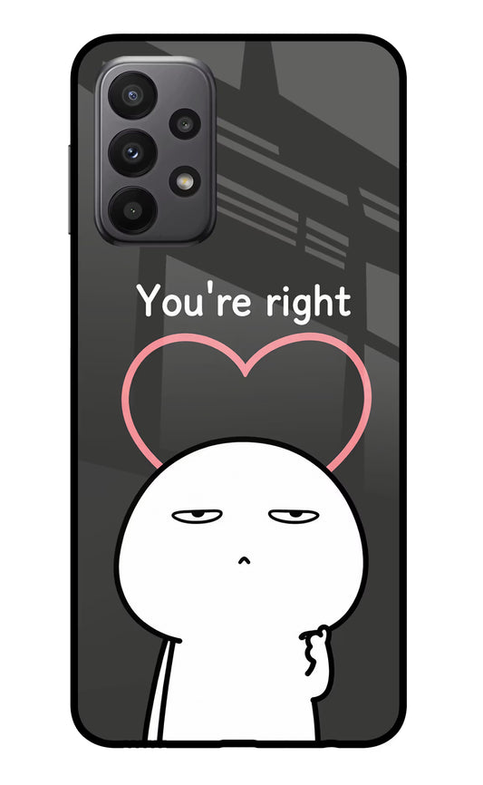 You're Right Samsung A23 Glass Case