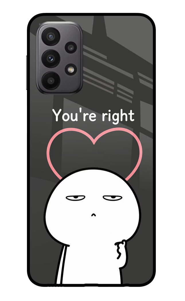 You're Right Samsung A23 Glass Case