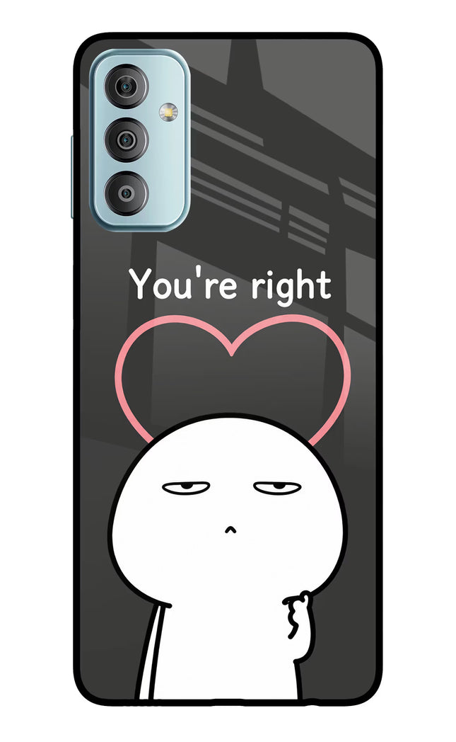 You're Right Samsung F23 5G Glass Case
