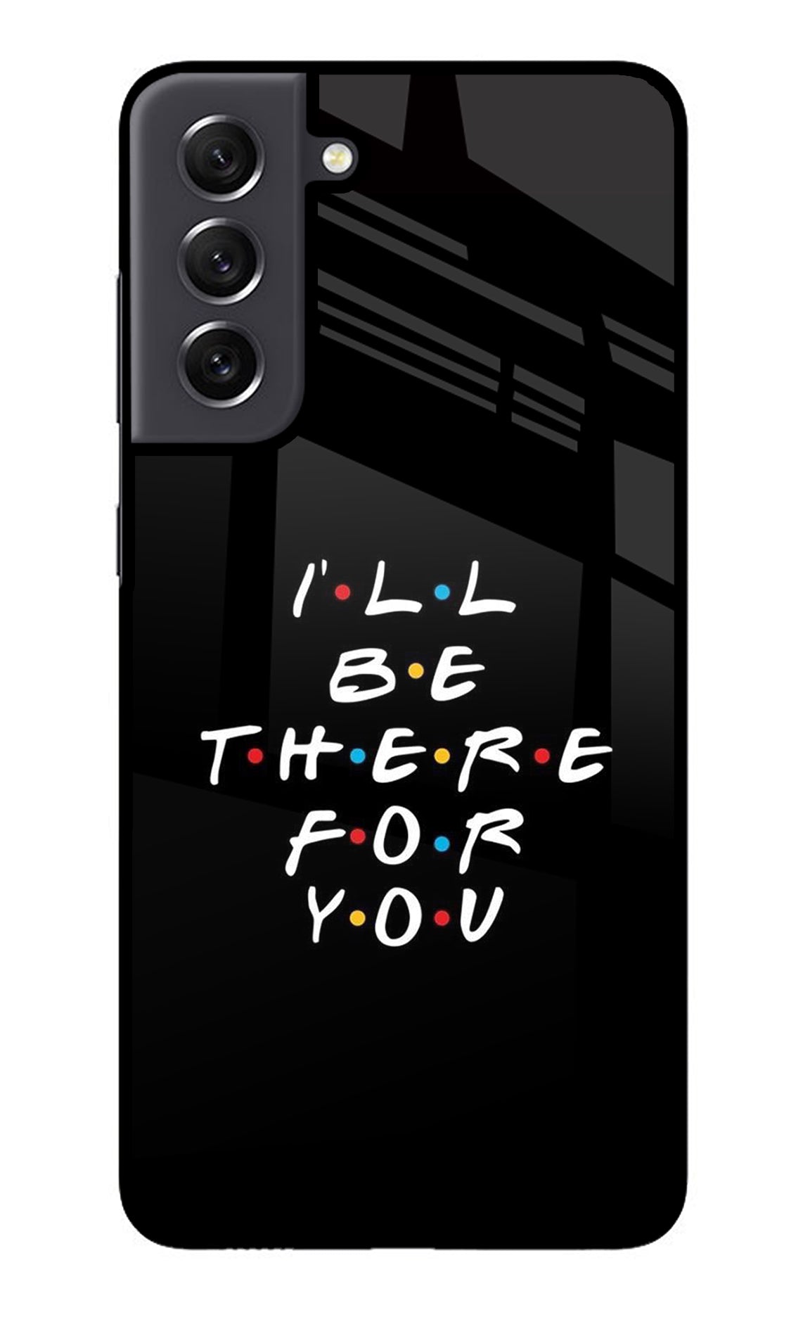 I'll Be There For You Samsung S21 FE 5G Glass Case