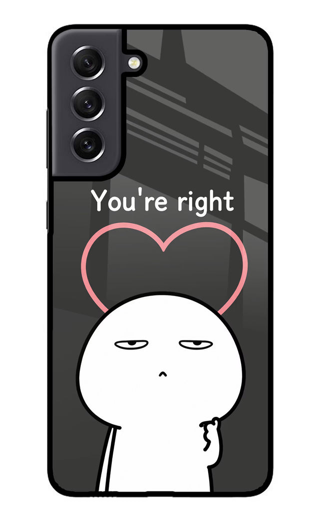 You're Right Samsung S21 FE 5G Glass Case