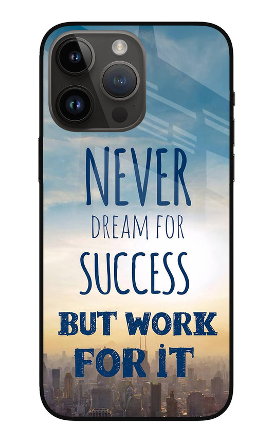 Never Dream For Success But Work For It iPhone 14 Pro Max Glass Case