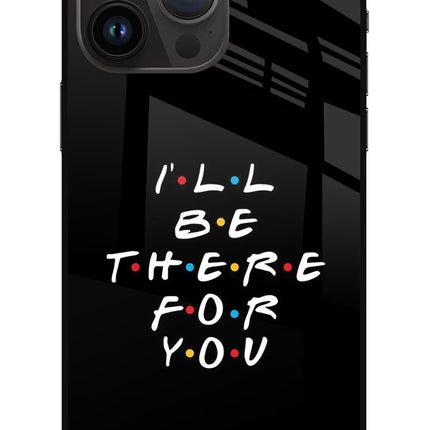 I'll Be There For You iPhone 14 Pro Max Glass Case