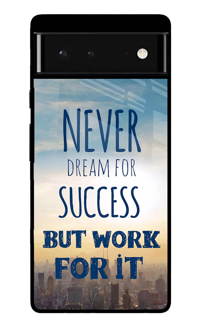 Never Dream For Success But Work For It Google Pixel 6 Glass Case