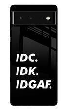 Idc Idk Idgaf Google Pixel 6 Glass Case