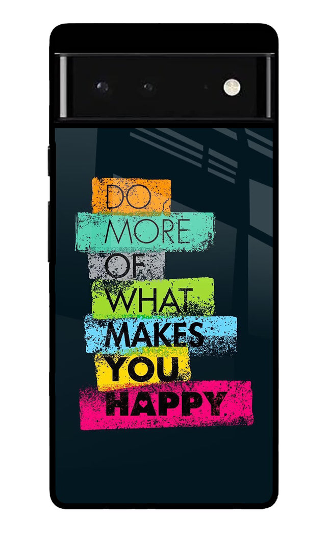 Do More Of What Makes You Happy Google Pixel 6 Glass Case