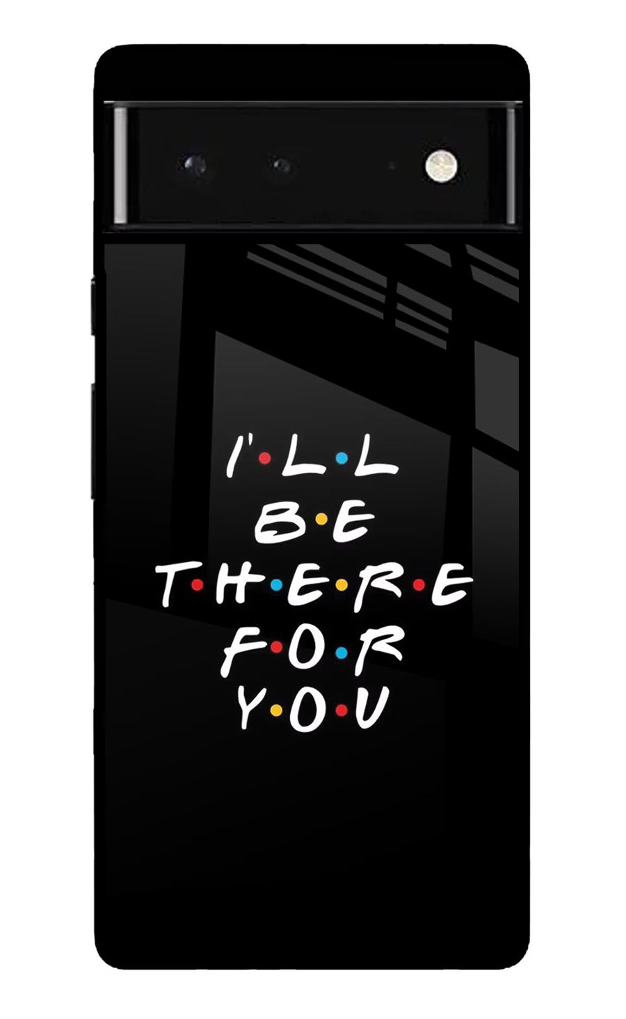 I'll Be There For You Google Pixel 6 Back Cover, Glass case
