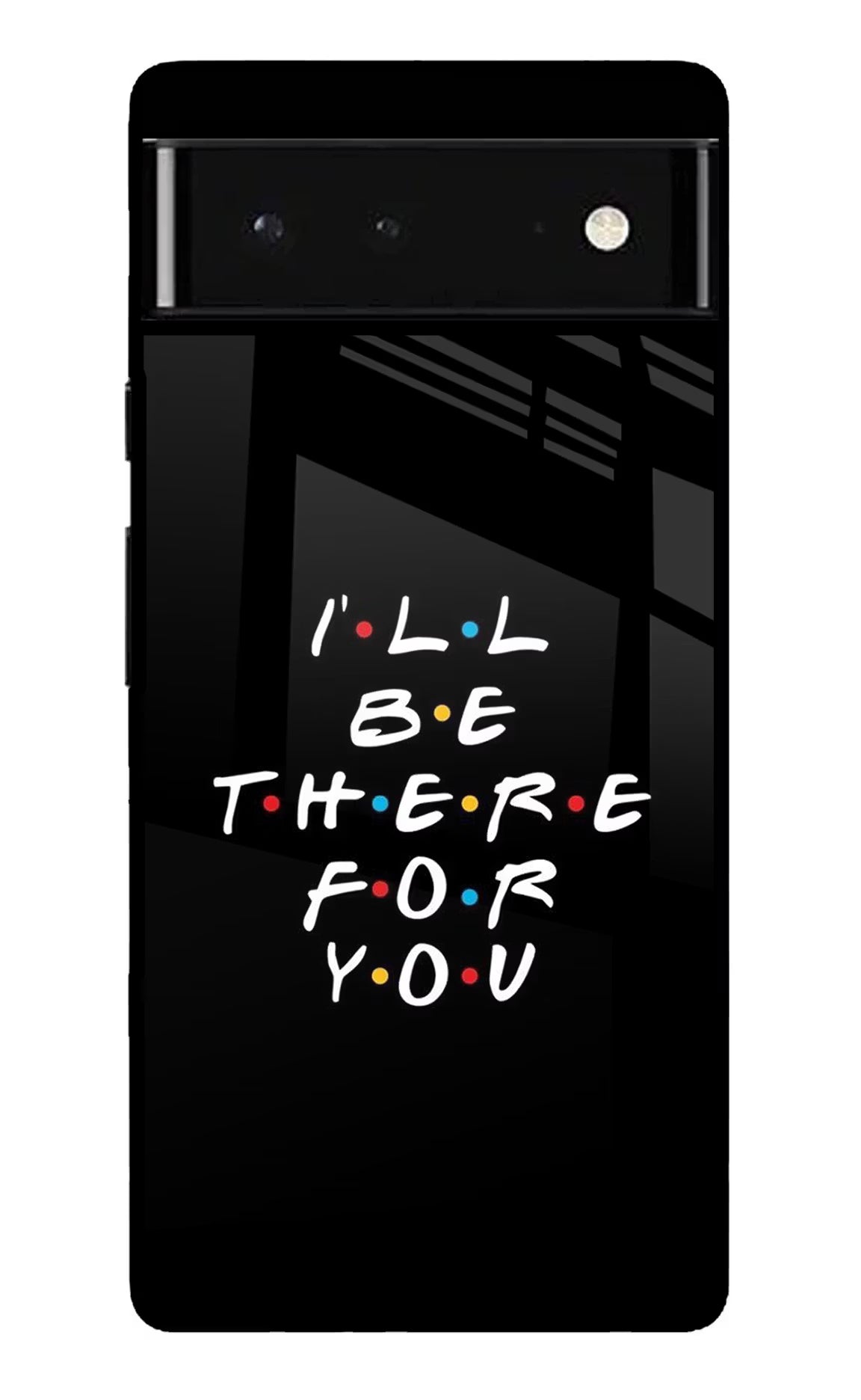 I'll Be There For You Google Pixel 6 Glass Case