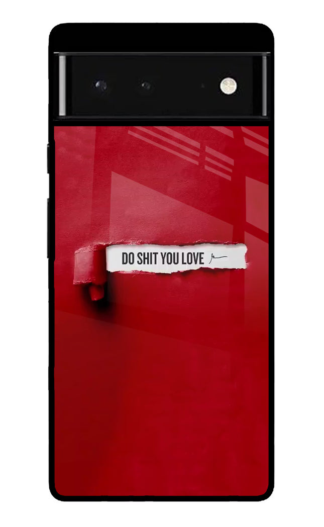 Do Shit You Love Google Pixel 6 Glass Case