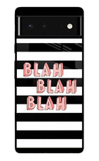 Blah Blah Blah Google Pixel 6 Glass Case Back Cover by Casekaro