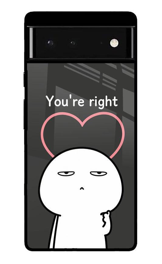 You're Right Google Pixel 6 Glass Case