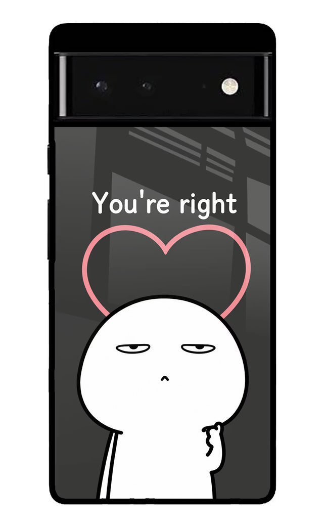 You're Right Google Pixel 6 Glass Case