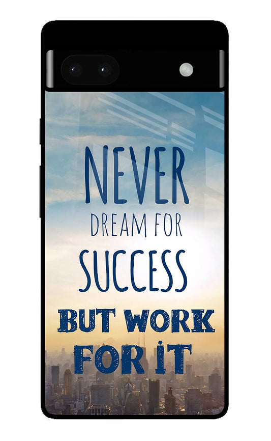Never Dream For Success But Work For It Google Pixel 6A Glass Case