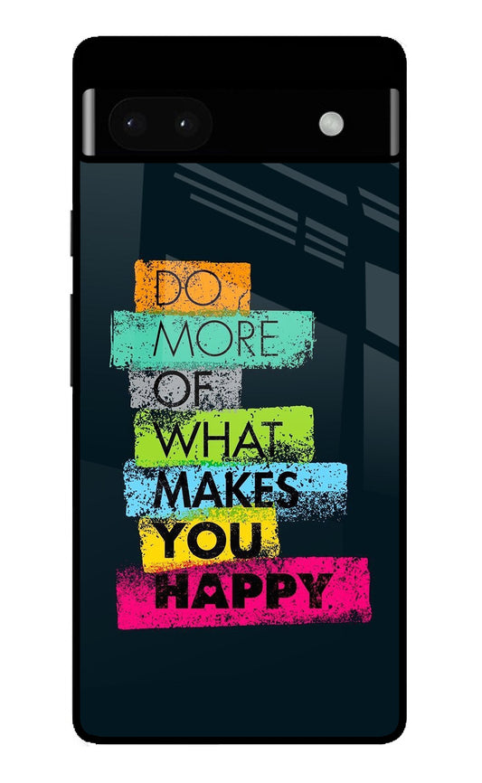 Do More Of What Makes You Happy Google Pixel 6A Glass Case