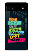Do More Of What Makes You Happy Google Pixel 6A Glass Case