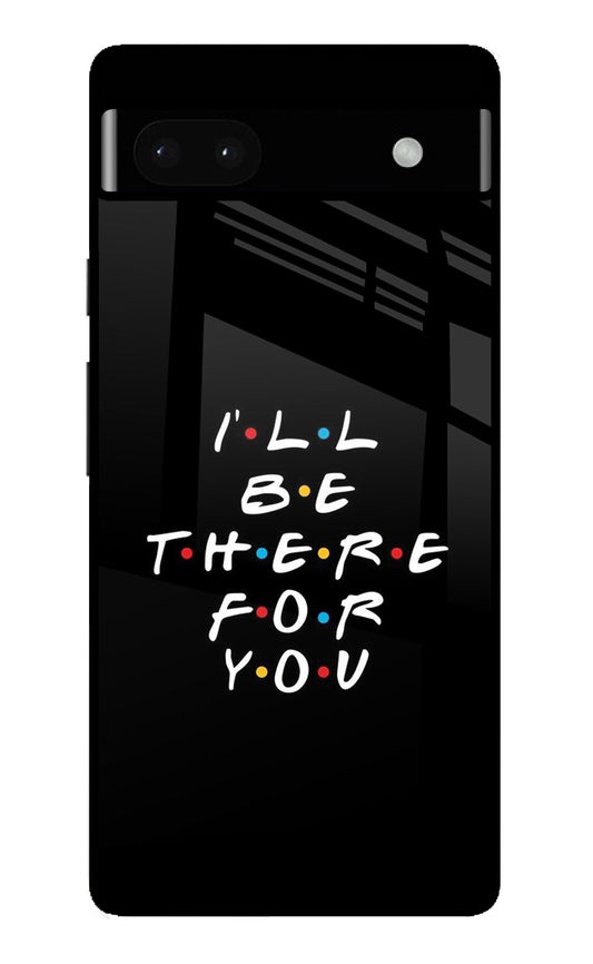 I'll Be There For You Google Pixel 6A Glass Case