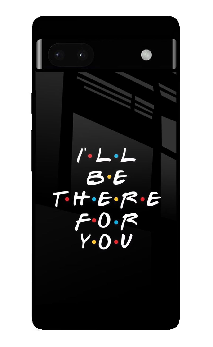 I'll Be There For You Google Pixel 6A Back Cover, Glass case