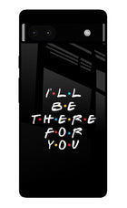 I'll Be There For You Google Pixel 6A Glass Case