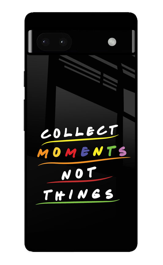 Collect Moments Not Things Google Pixel 6A Glass Case