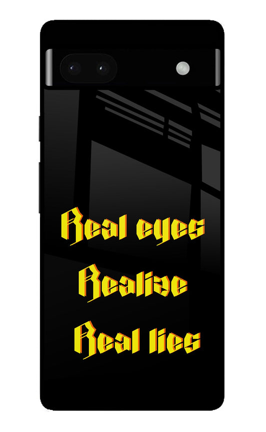 Real Eyes Realize Real Lies Google Pixel 6A Glass Case