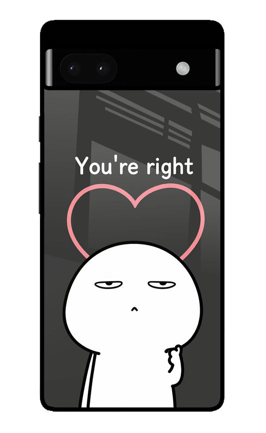 You're Right Google Pixel 6A Glass Case