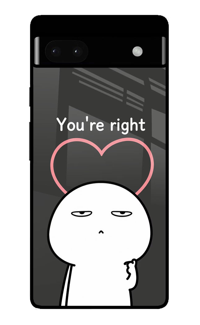 You're Right Google Pixel 6A Glass Case