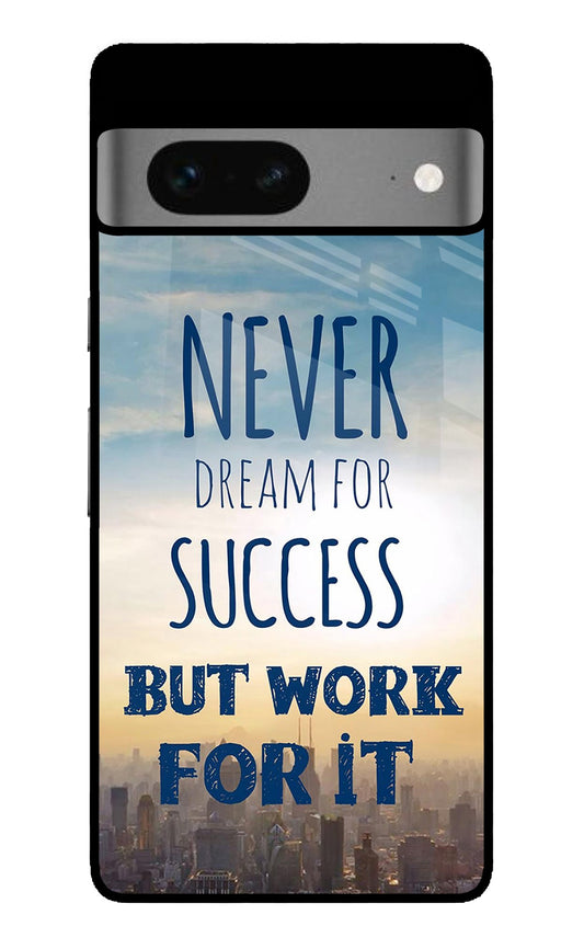 Never Dream For Success But Work For It Google Pixel 7 Glass Case