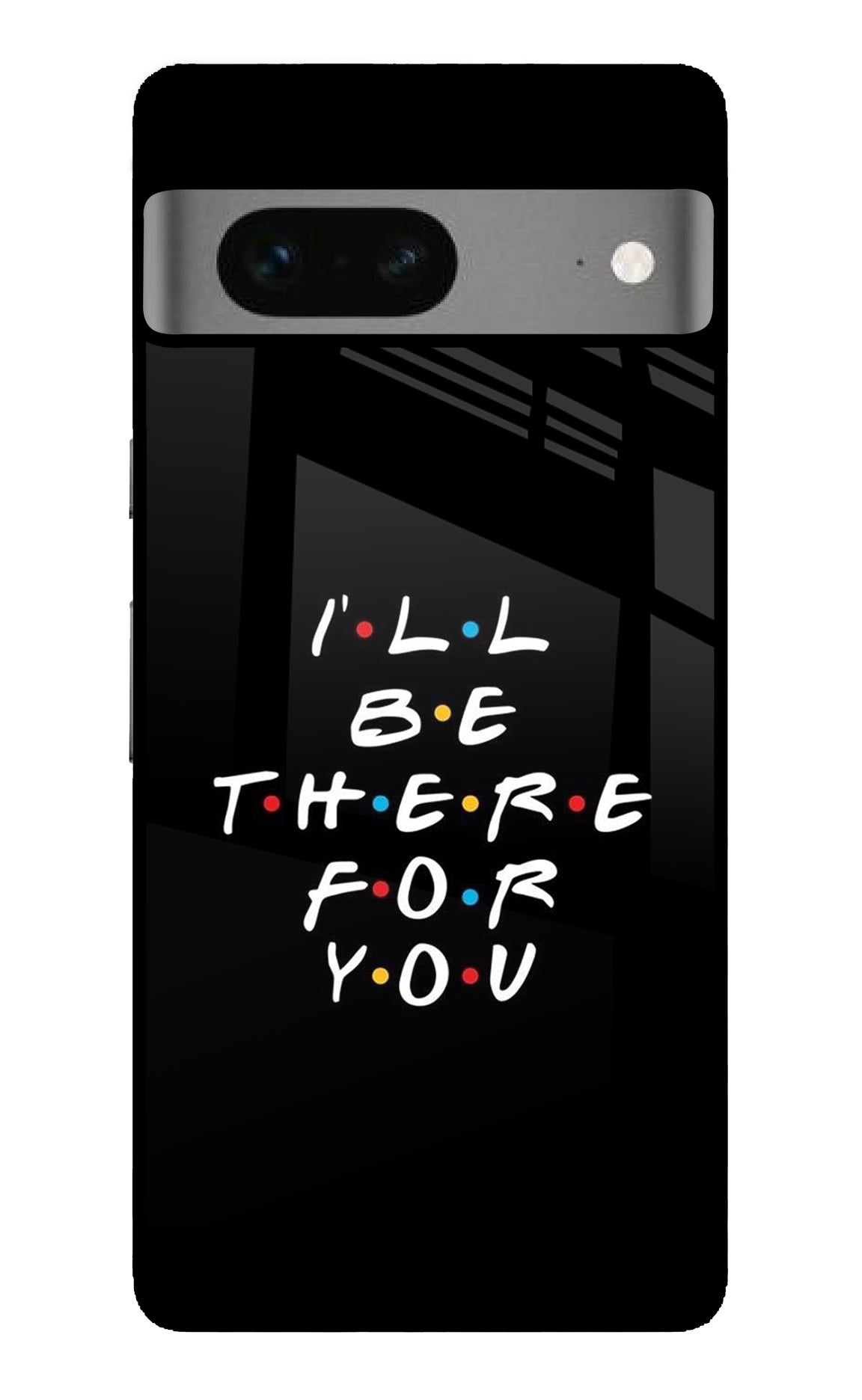 I'll Be There For You Google Pixel 7 Back Cover