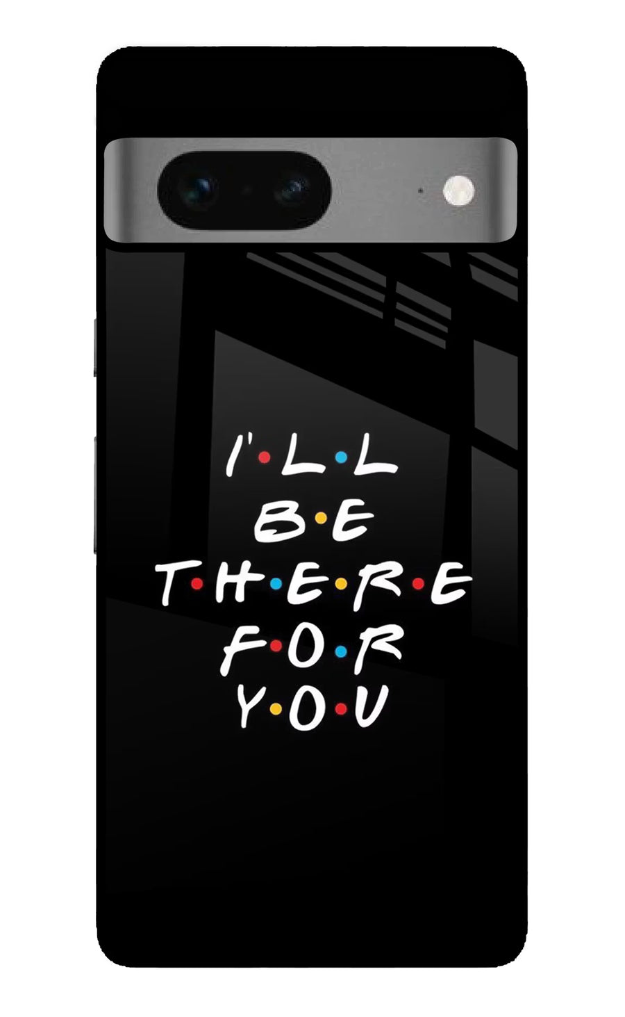 I'll Be There For You Google Pixel 7 Back Cover, Glass case
