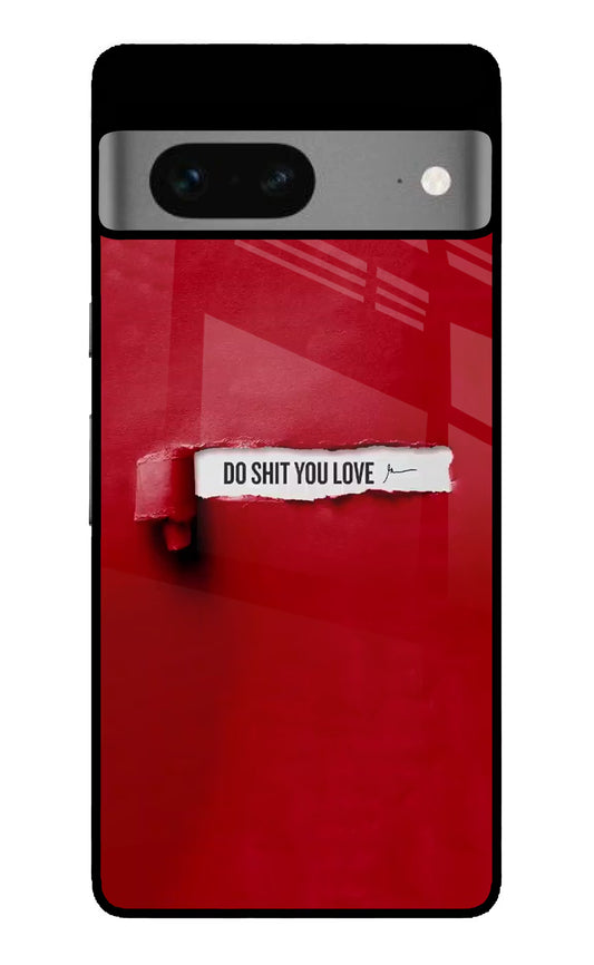 Do Shit You Love Google Pixel 7 Glass Case