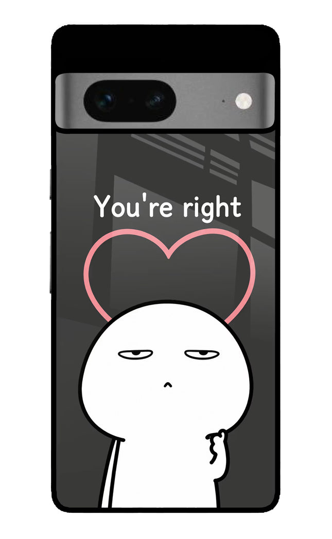 You're Right Google Pixel 7 Glass Case