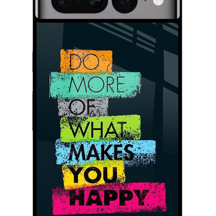 Do More Of What Makes You Happy Google Pixel 7 Pro Glass Case Back Cover by Casekaro