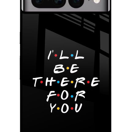 I'll Be There For You Google Pixel 7 Pro Glass Case Back Cover by Casekaro