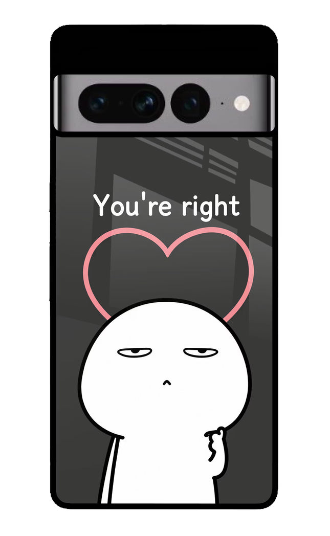 You're Right Google Pixel 7 Pro Glass Case