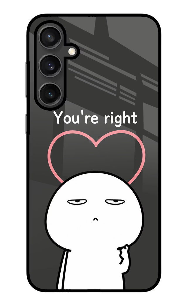 You're Right Samsung S23 Glass Case