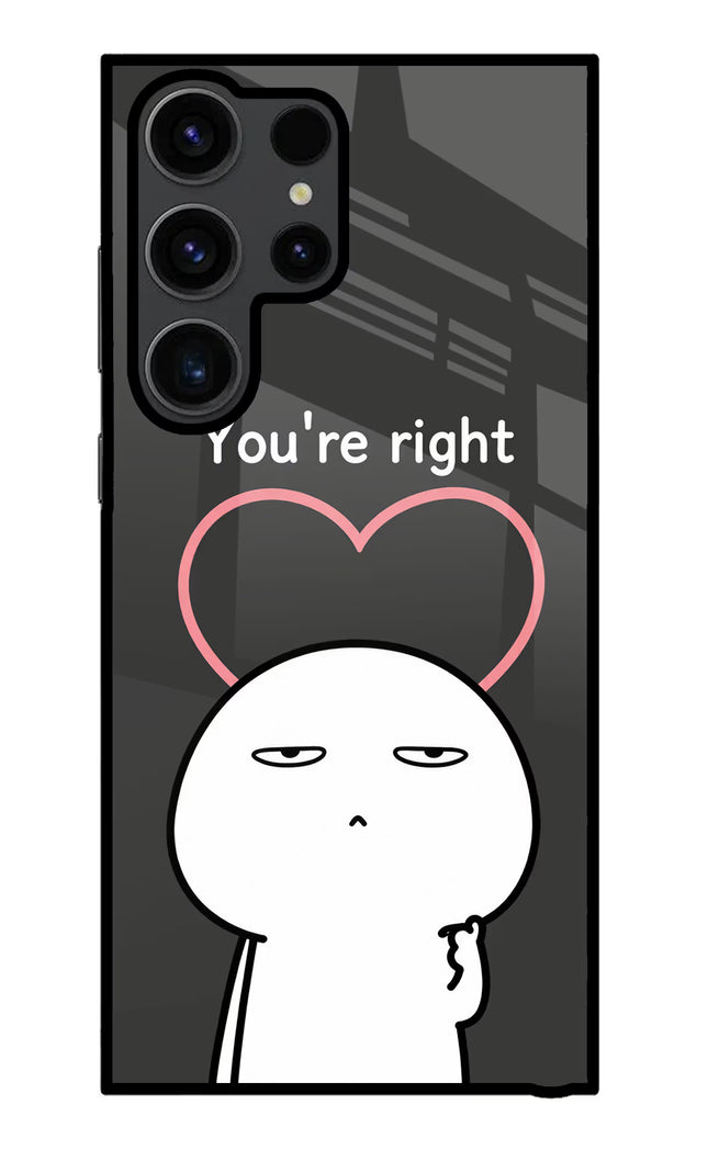 You're Right Samsung S23 Ultra Glass Case