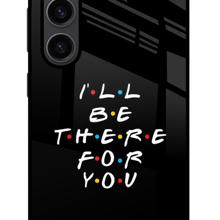 I'll Be There For You Samsung S23 Plus Glass Case Back Cover by Casekaro